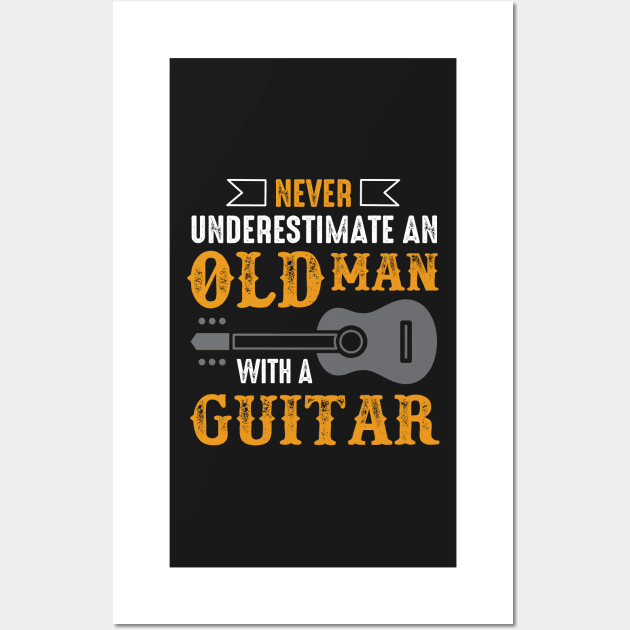 Never Underestimate  An Old Man With A Guitar Wall Art by TEEPHILIC